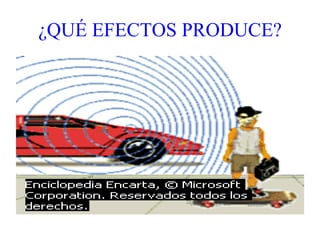 ¿QUÉ EFECTOS PRODUCE? 