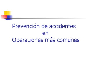 Prevención de accidentes   en Operaciones más comunes 