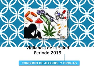 CONSUMO DE ALCOHOL Y DROGAS
Vigilancia de la Salud
Período 2019
 
