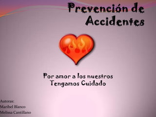 Prevención de Accidentes Por amor a los nuestros Tengamos Cuidado Autoras:  Maribel Blanco MelissaCantillano 