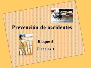 Prevención de accidentes Bloque 5 Ciencias 1 
