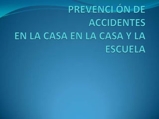 PREVENCI ÓN DE ACCIDENTES  EN LA CASA EN LA CASA Y LA ESCUELA 