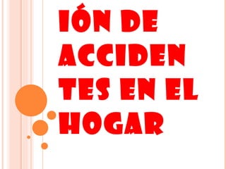 PREVENCIÓN DE ACCIDENTES EN EL HOGAR 