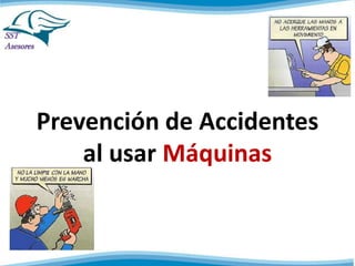 Prevención de Accidentes
al usar Máquinas
 