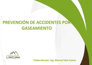 Elaborado por: Ing. Manuel Vela Castro
1
PREVENCIÓN DE ACCIDENTES POR
GASEAMIENTO
 