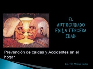 Prevención de caídas y Accidentes en el
hogar
                               Lic. TO Marisa Núñez
 