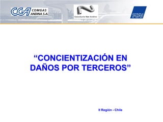 “CONCIENTIZACIÓN EN
DAÑOS POR TERCEROS”
II Región - Chile
 