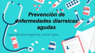 Prevención de
enfermedades diarreicas
agudas
Centro de Salud Integral San José de Culpina
 