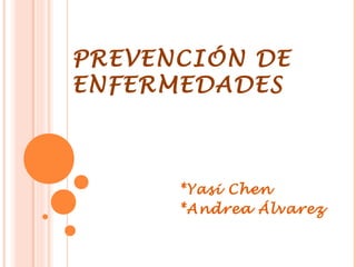 PREVENCIÓN DE
ENFERMEDADES



      *Yasi Chen
      *Andrea Álvarez
 