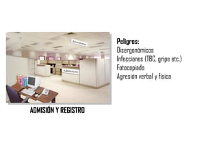 ADMISIÓN Y REGISTRO
Peligros:
Disergonómicos
Infecciones (TBC, gripe etc.)
Fotocopiado
Agresión verbal y física
 