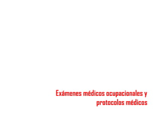 Exámenes médicos ocupacionales y
protocolos médicos
 