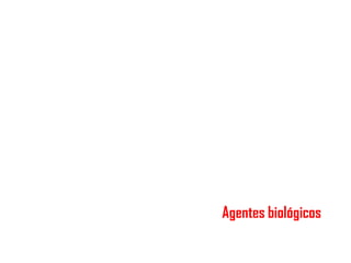Agentes biológicos
 