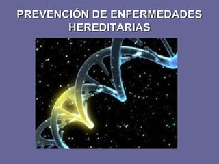 PREVENCIÓN DE ENFERMEDADES
HEREDITARIAS

 