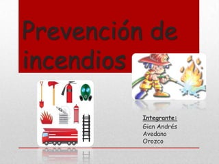 Prevención de
incendios
Integrante:
Gian Andrés
Avedano
Orozco

 