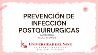PREVENCIÓN DE
INFECCIÓN
POSTQUIRURGICAS
KATY HERRERA
MEDICO INTERNO I1
 