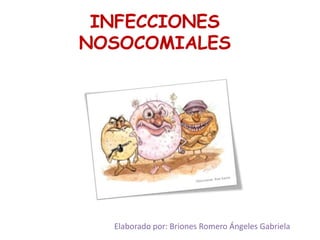 INFECCIONES
NOSOCOMIALES
Elaborado por: Briones Romero Ángeles Gabriela
 