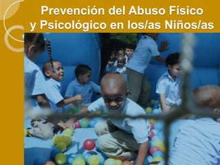 Prevención del Abuso Físico
y Psicológico en los/as Niños/as
 
