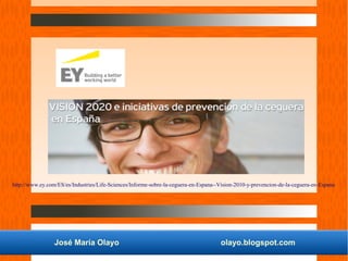 José María Olayo olayo.blogspot.com
http://www.ey.com/ES/es/Industries/Life-Sciences/Informe-sobre-la-ceguera-en-Espana--Vision-2010-y-prevencion-de-la-ceguera-en-Espana
 