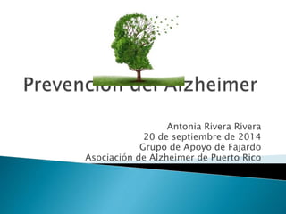Antonia Rivera Rivera 
20 de septiembre de 2014 
Grupo de Apoyo de Fajardo 
Asociación de Alzheimer de Puerto Rico 
 
