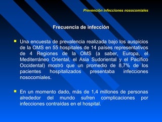 Prevención infecciones nosocomialesPrevención infecciones nosocomiales
Frecuencia de infecciónFrecuencia de infección
 Un...