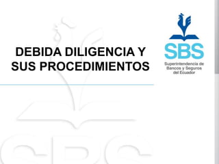 DEBIDA DILIGENCIA Y
SUS PROCEDIMIENTOS
 