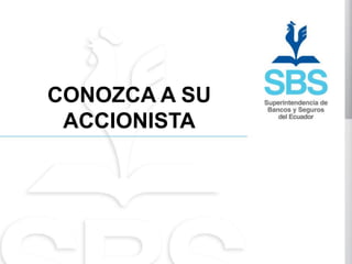 CONOZCA A SU
 ACCIONISTA
 