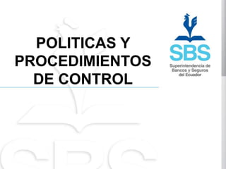POLITICAS Y
PROCEDIMIENTOS
  DE CONTROL
 