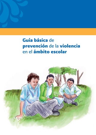 Guía básica de
prevención de la violencia
en el ámbito escolar
 