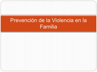 Prevención de la Violencia en la
Familia
 