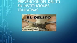 PREVENCIÓN DEL DELITO 
EN INSTITUCIONES 
EDUCATIVAS 
 