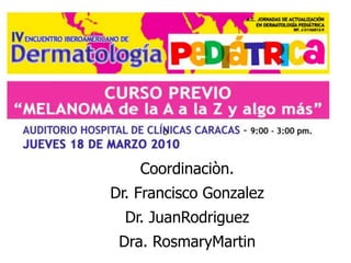 o  Coordinaciòn. Dr. Francisco Gonzalez Dr. JuanRodriguez Dra. RosmaryMartin 
