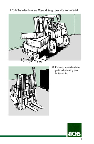 17.Evite frenadas bruscas. Corre el riesgo de caída del material.
18.En las curvas disminu-
ya la velocidad y vire
lentamente.
11
 