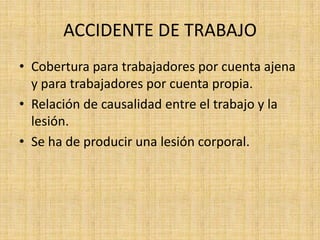 ACCIDENTE DE TRABAJO
• Cobertura para trabajadores por cuenta ajena
y para trabajadores por cuenta propia.
• Relación de c...