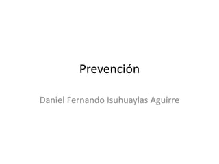 Prevención 
Daniel Fernando Isuhuaylas Aguirre 
 