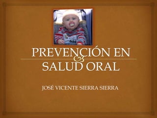 PREVENCIÓN EN SALUD ORAL JOSÉ VICENTE SIERRA SIERRA 
