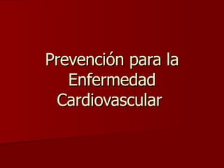 Prevención para la
   Enfermedad
 Cardiovascular
 