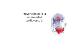 Prevención para la
enfermedad
cardiovascular
 