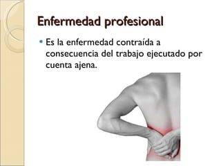 Enfermedad profesional Es la enfermedad contraída a consecuencia del trabajo ejecutado por cuenta ajena. 