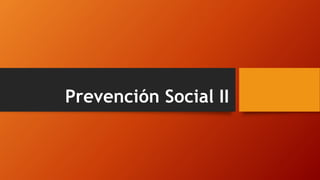 Prevención Social II
 
