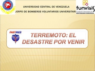 UNIVERSIDAD CENTRAL DE VENEZUELA
CUERPO DE BOMBEROS VOLUNTARIOS UNIVERSITARIOS

 