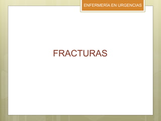 ENFERMERÍA EN URGENCIAS
FRACTURAS
 