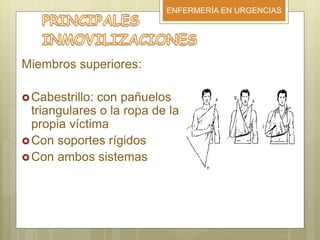 ENFERMERÍA EN URGENCIAS
Miembros superiores:
Cabestrillo: con pañuelos
triangulares o la ropa de la
propia víctima
Con soportes rígidos
Con ambos sistemas
 