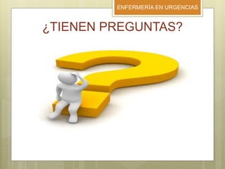 ENFERMERÍA EN URGENCIAS
¿TIENEN PREGUNTAS?
 