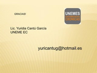 GRACIAS!




Lic. Yuridia Cantú García
UNEME EC




                   yuricantug@hotmail.es
 