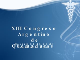 Rosario 24-25-26 de septiembre 2009 XIII Congreso Argentino de Quemaduras  