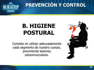 34
PREVENCIÓN Y CONTROL
B. HIGIENE
POSTURAL
Consiste en utilizar adecuadamente
cada segmento de nuestro cuerpo,
previniendo lesiones
osteomusculares.
?
 