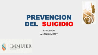 PREVENCION
DEL SUICIDIO
PSICOLOGO
ALLAN HUMBERT
 