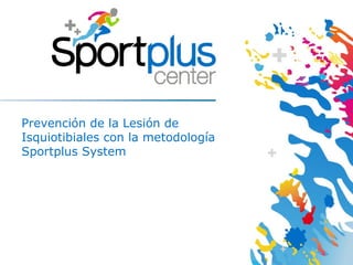 Prevención de la Lesión de
Isquiotibiales con la metodología
Sportplus System
 