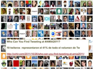 Who Can You Find Tweeting at #AMIA2011?

10 twiteros representaron el 41% de todo el volumen de Tw

http://cchir.com/2011/10/26/who-can-you-find-tweeting-at-amia2011/
 