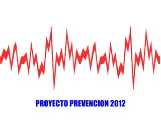 PROYECTO PREVENCION 2012
 